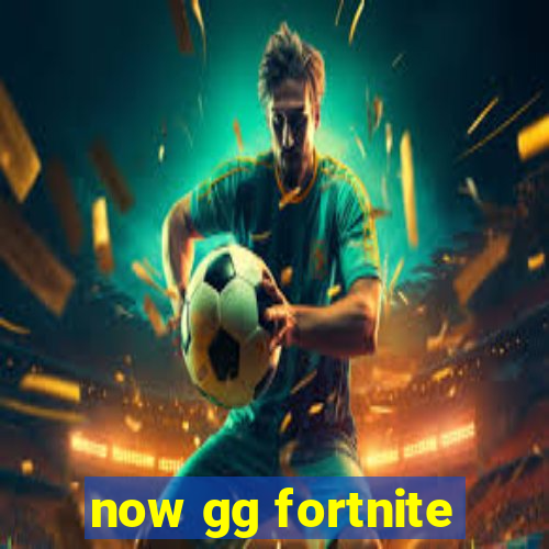 now gg fortnite